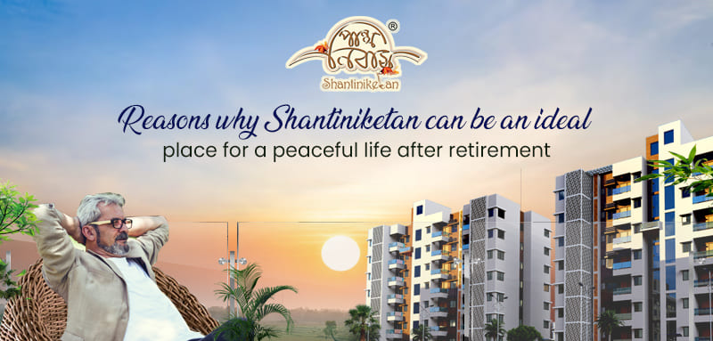 Reasons why Shantiniketan can be an ideal place for a peaceful life after retirement